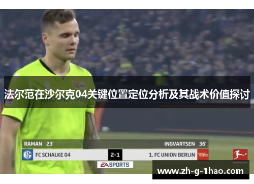 法尔范在沙尔克04关键位置定位分析及其战术价值探讨 法尔范在沙尔克04关键位置定位分析及其战术价值探讨
